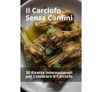 Il Carciofo Senza Confini: 30 Ricette Internazionali per Celebrare il Carciofo