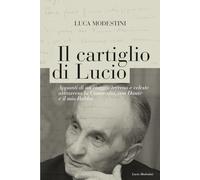 IL CARTIGLIO DI LUCIO: Appunti di un viaggio terreno e celeste attraverso la Commedia, con Dante e il mio Babbo