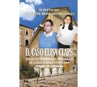 IL CASO ELISA CLAPS: Dalla Scomparsa Al Processo: La Lunga Strada Verso Una Verità Incompleta