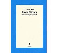 Il Caso Mortara. Il Bambino Rapito Da Pio Ix
