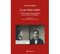 Il Caso Paolo Fabbri. Il Sacrificio Della Missione Partigiana Per La Liberazione Di Bologna