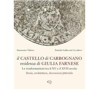 Il castello di Carbognano residenza di Giulia Farnese. Le trasformazioni tra il XV e il XVII secolo. Storia, architettura, decorazioni pittoriche