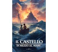 Il Castello in Mezzo al Mare: Un libro fantasy per bambini e ragazzi alla ricerca di magia e avventura