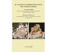 Il castello normanno svevo di Lamezia Terme. Dalla storia e dai ruderi la verosimile ricostruzione in pianta 1/100 del castello-Contestualizzazione ... comparazione. Ediz. ridotta