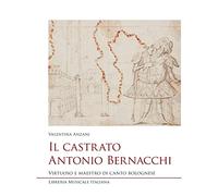 Il castrato Antonio Bernacchi. Virtuoso e maestro di canto bolognese