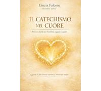 Il catechismo nel cuore: Percorsi di fede per bambini, ragazzi e adulti