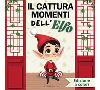 Il Cattura Momenti dell’Elfo: Album di 40 Pagine Progettato per Raccogliere e Conservare le Foto degli Scherzi dell’Elfo di Natale - Edizione a Colori.