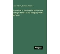 Il cavaliere D. Damiano Pernati incisore all'acqua-forte e la sua famiglia patrizia novarese