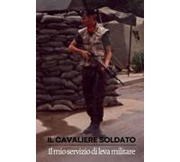 Il Cavaliere Soldato: Il Mio Servizio Di Leva Militare