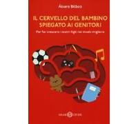 Il Cervello Del Bambino Spiegato Ai Genitori. Per Far Crescere I Nostri Figli Nel Modo Migliore