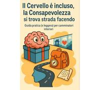 Il Cervello è incluso la Consapevolezza si trova strada facendo: Guida pratica (e leggera) per camminatori interiori