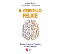 Il cervello felice. Come si innamora, si sbaglia, si stressa e sogna