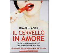 Il cervello in amore. 12 lezioni per migliorare la tua vita sessuale e affettiva