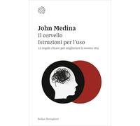Il cervello. Istruzioni per l'uso. 12 regole chiare per migliorare la nostra vita