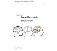 Il Cervello Mentale. Conoscere I Meccanismi Che Regolano La Psiche