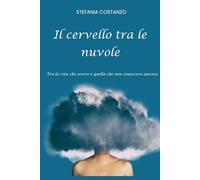Il cervello tra le nuvole: Tra la vita che avevo e quella che non conoscevo ancora