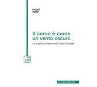 Il Cervo È Come Un Vento Oscuro. La Poetica Inquieta Di Julio Cortázar