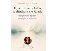 Il cherche une solution, tu cherches à être écoutée: Comprendre ce qui se joue vraiment quand vous ne vous parlez plus la même langue - et apprendre, enfin, à vous entendre