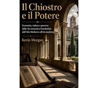 Il Chiostro e il Potere: Economia, cultura e governo della vita monastica benedettina dall’Alto Medioevo all’età moderna