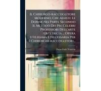 Il Chirurgo-Raccoglitore Moderno, Che Assiste Le Donne Nei Parti, Secondo Il Metodo Dei Piu Celebri Professori Dell'arte Ostetricia ... Opera Utilissima E Necessaria Per I Chirurghi-Raccoglitori...