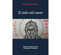 Il cielo nel cuore: Invito al mondo esicasta di Niceforo il Solitario