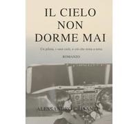Il cielo non dorme mai: Memorie di un pilota tra tecnica e vita