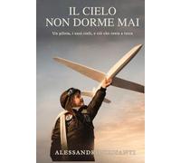 Il cielo non dorme mai: Un pilota, i suoi cieli e ciò che resta a terra