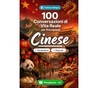 Il cinese per Principianti A1: 100 Conversazioni di Vita Reale: Impara il cinese con 100 dialoghi bilingue, saluti, viaggio, spesa, lavoro, traduzione, vocabolario ed esercizi