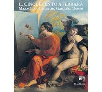 Il Cinquecento a Ferrara: Mazzolino, Ortolano, Garofalo, Dosso