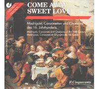 Il Cinquecento - Come Away Sweet Love: Madirgals Canzonettas