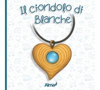 Il ciondolo di Blanche: Una storia illustrata sull’amicizia, il ricordo e la forza dei legami che non finiscono mai