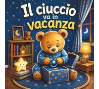 Il ciuccio va in vacanza: Una dolce storia illustrata per aiutare i bambini a lasciare il ciuccio con serenità