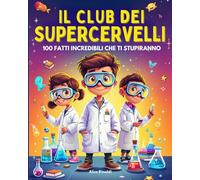 IL CLUB DEI SUPERCERVELLI: Entra nel Club più Esclusivo per ragazzi curiosi dagli 8 ai 12 Anni - 100 Fatti Incredibili su Animali, Spazio, Scienza e Tecnologia con Quiz e bonus finali