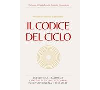 IL CODICE DEL CICLO: Decodifica e trasforma i sintomi di ciclo e menopausa in consapevolezza e benessere
