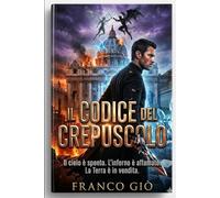 IL CODICE DEL CREPUSCOLO: Il cielo è spento. L'inferno è affamato. La Terra è in vendita.