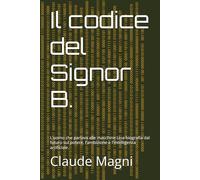 Il codice del Signor B.: L'uomo che parlava alle macchine Una biografia dal futuro sul potere, l'ambizione e l'intelligenza artificiale.