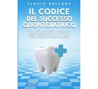 Il codice del successo odontoiatrico: Guida pratica per dentisti per migliorare la propria leadership clinica e costruire uno studio dentistico che ... meno fatica e più risultati (anche economici)