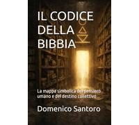 IL CODICE DELLA BIBBIA: La mappa simbolica del pensiero umano e del destino collettivo