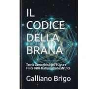 IL CODICE DELLA BRANA: Teoria Geometrica dell'Essere e Fisica della Manipolazione Metrica
