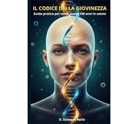 Il Codice della Giovinezza: Guida pratica per come vivere 100 anni in salute