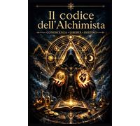 IL CODICE DELL'ALCHIMISTA: La Mappa Ciclica della Ricchezza, delle Relazioni e della Salute