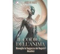 Il Codice Dell'anima: Risveglia La Saggezza Dei Registri Akashici: Scopri Le Tecniche Per Accedere Ai Tuoi Registri E Trasformare La Tua Vita Per ... Dell'energia Quantica (Italian Edition)