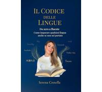 Il Codice delle Lingue: Da zero a fluente. Come imparare qualsiasi lingua anche se non sei portato