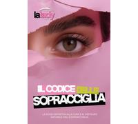 Il Codice delle Sopracciglia: Il primo manuale tecnico in Italia dedicato a restauro, epilazione e crescita naturale delle sopracciglia.
