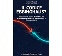 Il Codice Ebbinghaus: Strategie Scientifiche per Studiare in Metà Tempo e Ricordare Tutto - Dalla Curva dell'Oblio al Metodo che Funziona: Come ... allo Studio per Genitori e Studenti del Liceo