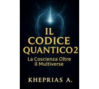 Il Codice Quantico 2: La Coscienza Oltre il Multiverso