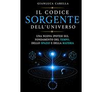 Il Codice Sorgente dell'Universo: Una nuova ipotesi sul fondamento del tempo, dello spazio e della materia