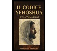 IL CODICE YEHOSHUA: Il Vero Volto di Gesù