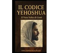 IL CODICE YEHOSHUA: Il Vero Volto di Gesù