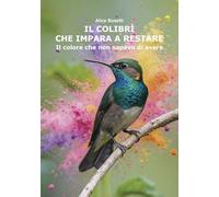 Il colibrì che impara a restare. Il colore che non sapevo di avere
